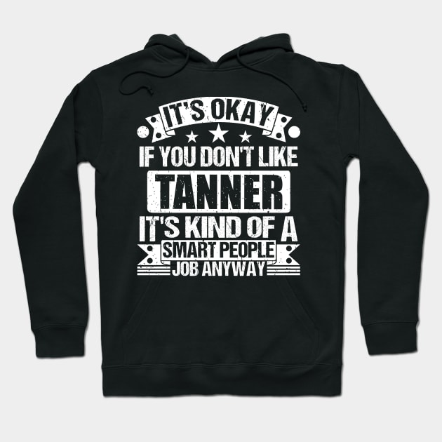 Tanner lover It's Okay If You Don't Like Tanner It's Kind Of A Smart People job Anyway Hoodie by Benzii-shop 